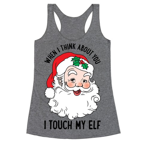 When I Think About You I Touch My Elf Racerback Tank Top