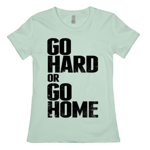 go hard or go home t-shirt