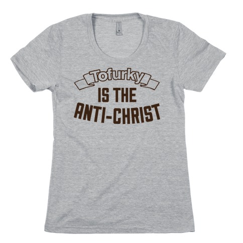 TOFURKY IS THE ANTI-CHRIST Womens T-Shirt