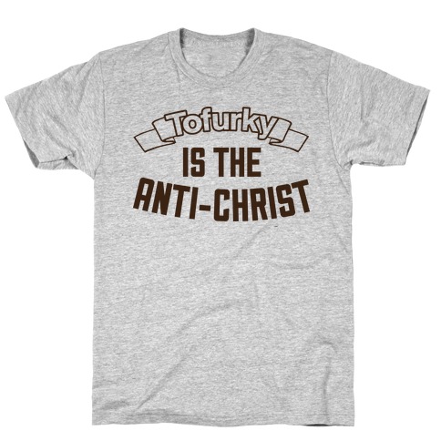 TOFURKY IS THE ANTI-CHRIST T-Shirt