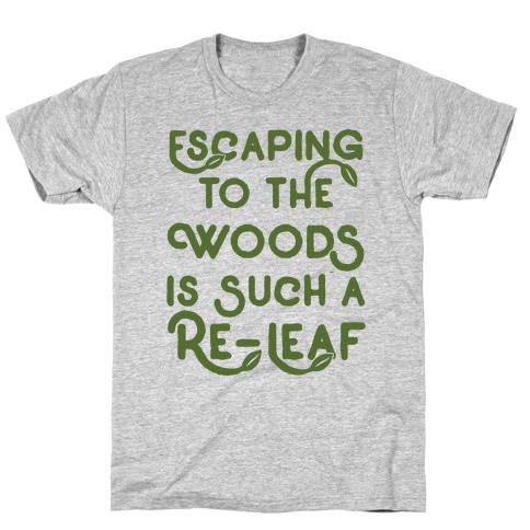 Escaping To The Woods Is Such A Re-Leaf T-Shirt