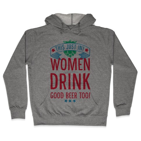 This Just In! Women Drink Good Beer Too! Hooded Sweatshirt
