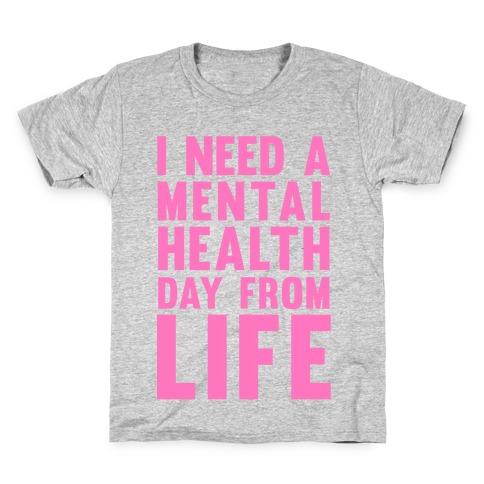 I Need A Mental Health Day From Life Kids T-Shirt