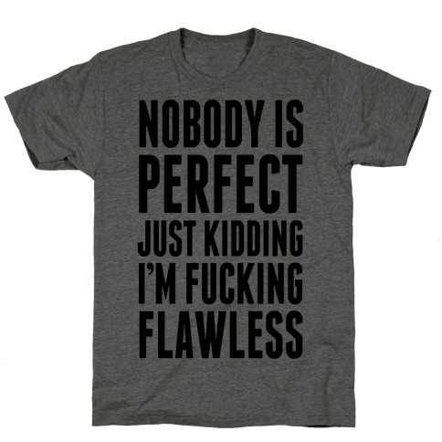 Nobody is Perfect. (Just Kidding) T-Shirt