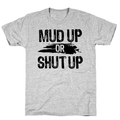 Mud Up Or Shut Up T-Shirt