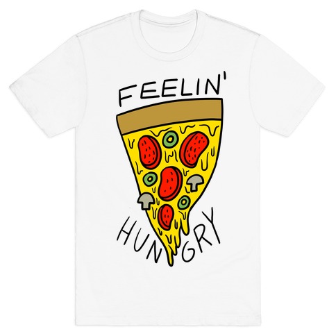 Feelin' Hungry For Pizza T-Shirt