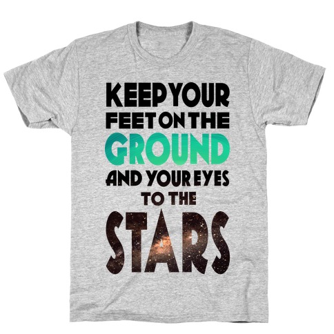 Keep Your Feet on the Ground and Your Eyes to the Stars T-Shirt