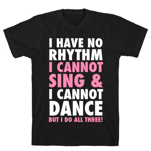No Rhythm, Can't Sing, Can't Dance T-Shirt