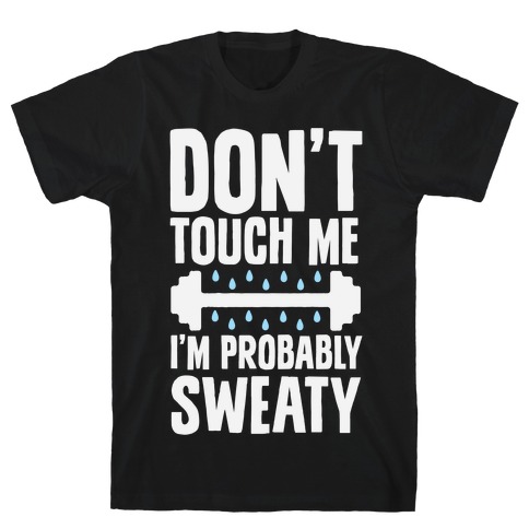 Don't Touch Me, I'm Probably Sweaty T-Shirt
