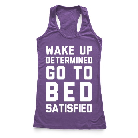 Wake Up Determined Go To Bed Satisfied Racerback Tank | LookHUMAN