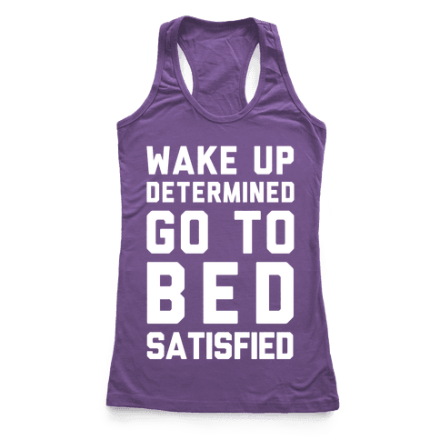 Wake Up Determined Go To Bed Satisfied - Racerback Tank - HUMAN