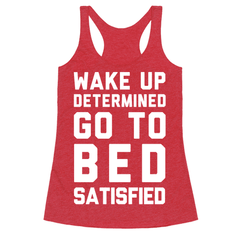 Wake Up Determined Go To Bed Satisfied - Racerback Tank Tops - HUMAN