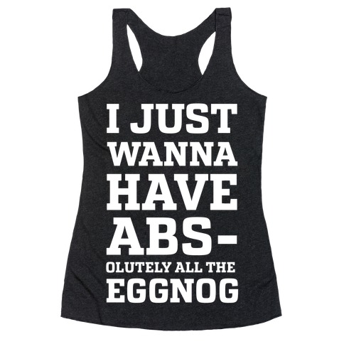 I Just Wanna Have Abs-olutely all the Eggnog Racerback Tank Top