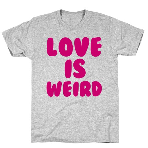 Love Is Weird T-Shirt