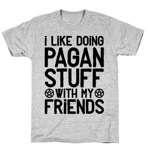 I Like Doing Pagan Stuff with My Friends T-Shirt