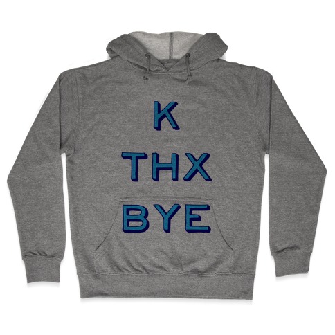k thx bye Hooded Sweatshirt