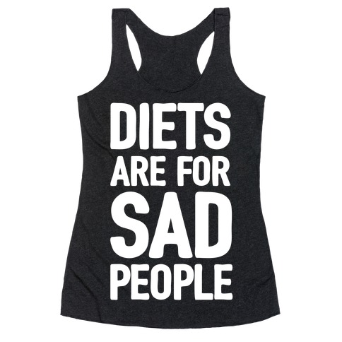 Diets Are For Sad People Racerback Tank Top
