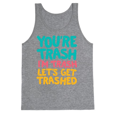 You're Trash I'm Trash Let's Get Trashed Tank Top