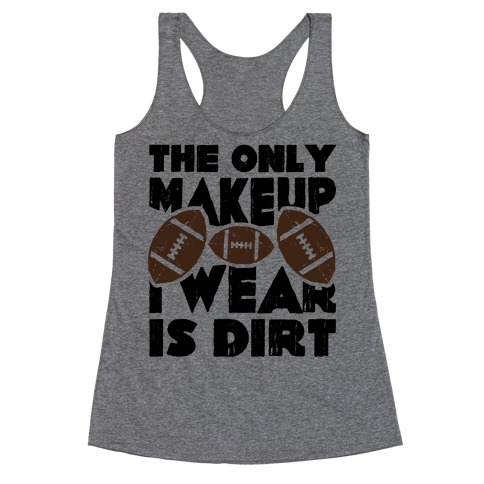 The Only Makeup I Wear Is Dirt Racerback Tank Top