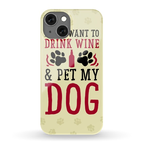 I Just Want to Drink Wine and Pet My Dog Phone Case