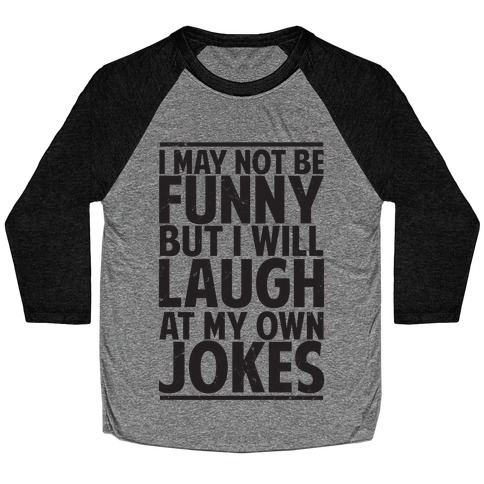 I May Not Be Funny But I Will Laugh At My Own Jokes Baseball Tee