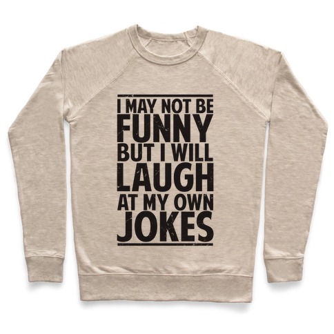 I May Not Be Funny But I Will Laugh At My Own Jokes Pullover