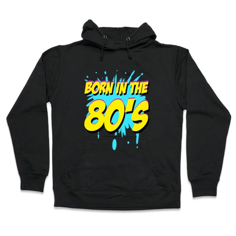 Born in the 80's Hooded Sweatshirt
