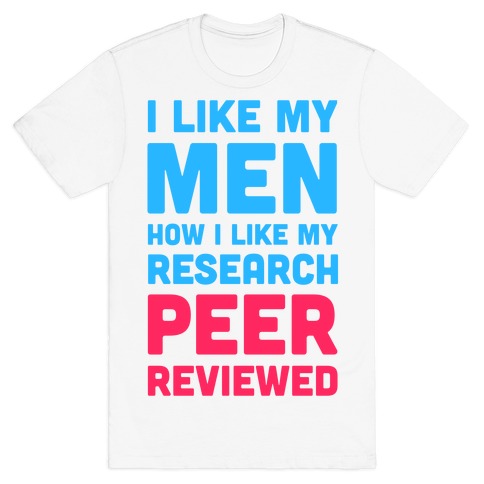 I Like My Men How I like My Research: Peer Reviewed T-Shirt