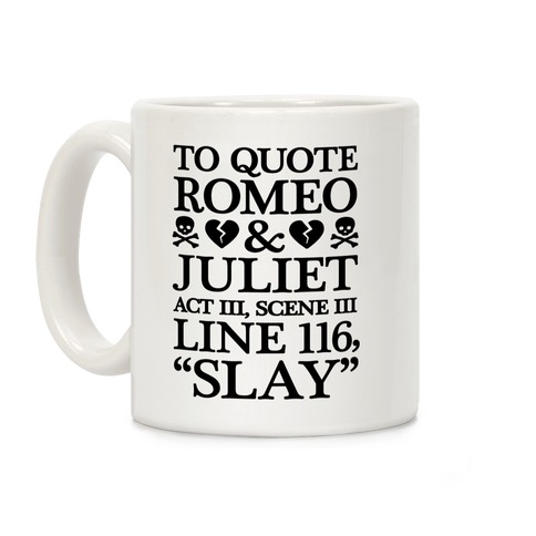 To Quote Romeo And Juliet Slay Coffee Mug