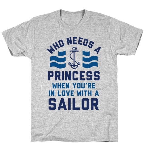 Who Needs A Princess When You're In Love With A Sailor (Navy) T-Shirt