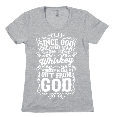 Whiskey is Like a Gift From God Womens T-Shirt