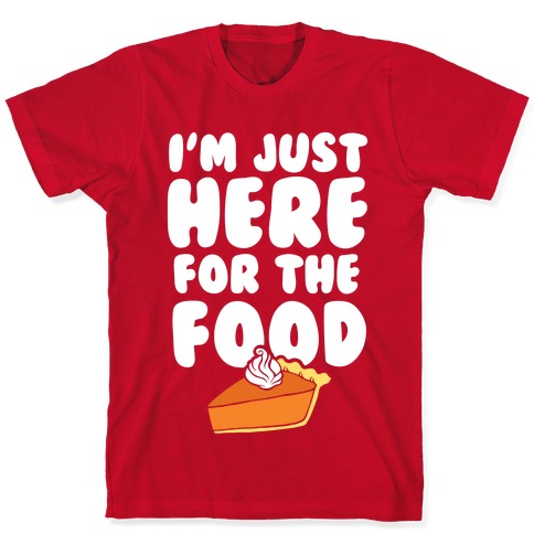 Just Here For The Food T-Shirt