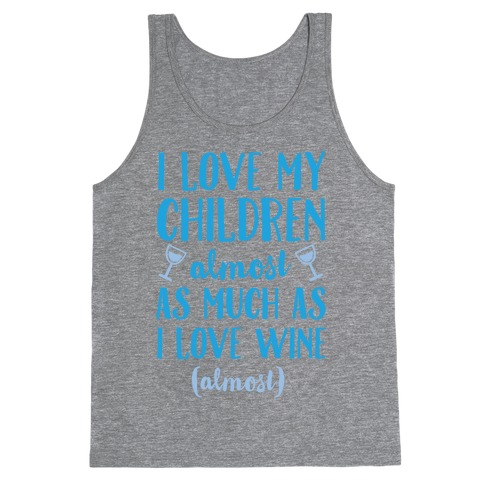 I Love My Children Almost As Much As I Love Wine (Almost) Tank Top