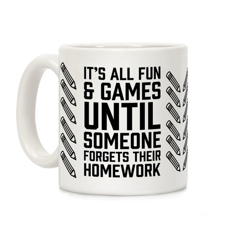 It's All Fun And Games Until Someone Forgets Their Homework Coffee Mug