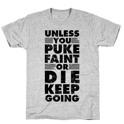 Unless You Puke Faint Or Die Keep Going T-Shirt