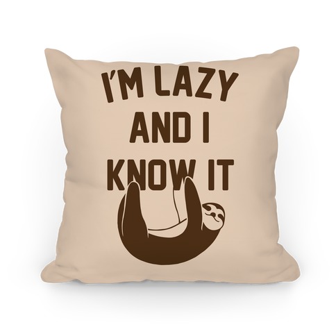 I'm Lazy and I Know It Pillow