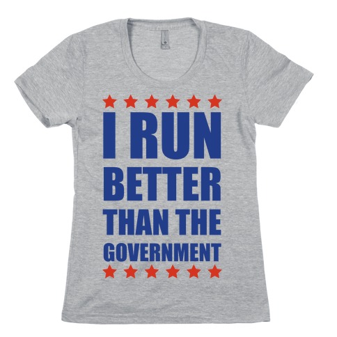 I Run Better Than The Government Womens T-Shirt