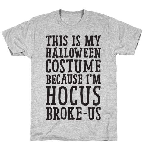 This Is My Halloween Costume Because I'm Hocus Broke-us T-Shirt