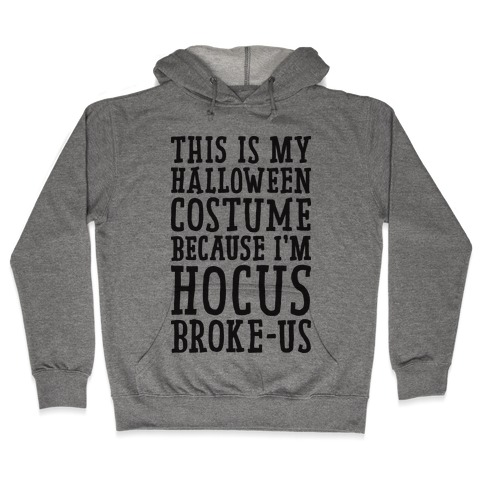This Is My Halloween Costume Because I'm Hocus Broke-us Hooded Sweatshirt