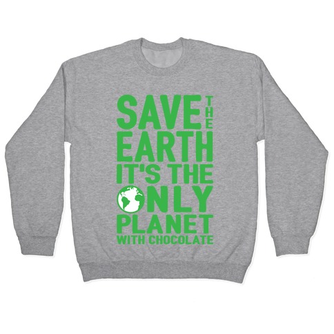 Save The Earth It's The Only Planet With Chocolate Pullovers