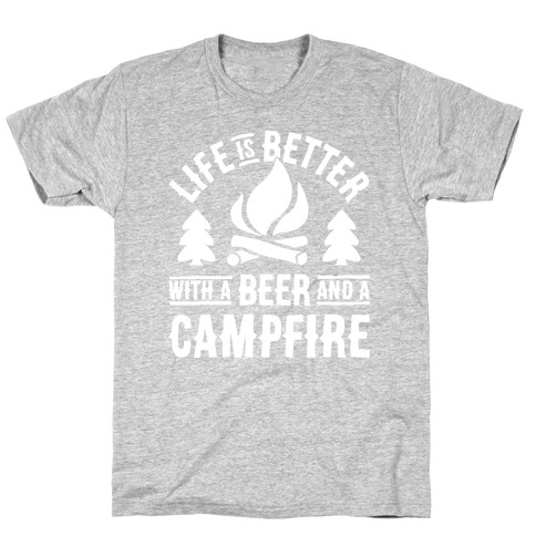 Life Is Better With A Beer And A Campfire T-Shirt
