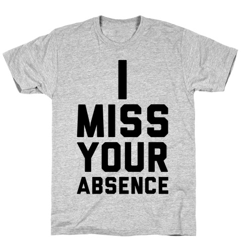 I Miss Your Absence T-Shirt