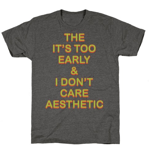 The It's Too Early & I Don't Care Aesthetic T-Shirt