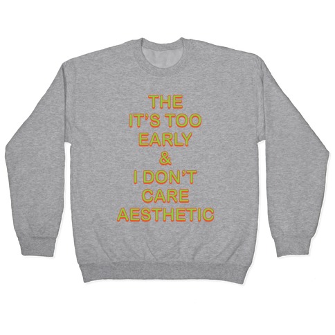 The It's Too Early & I Don't Care Aesthetic Pullover