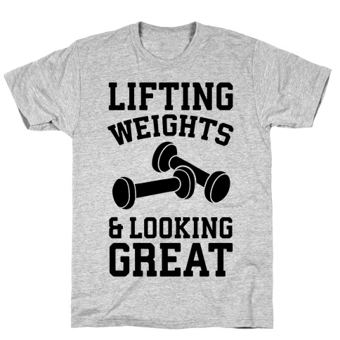 Lifting Weights And Looking Great T-Shirt