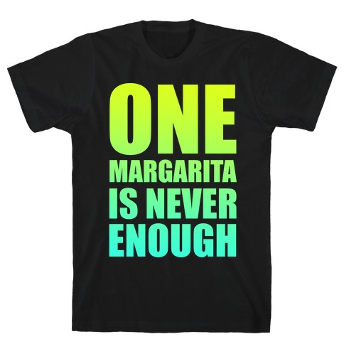 One Margarita Is Never Enough T-Shirt
