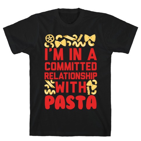I'm In A Committed relationship with pasta T-Shirt