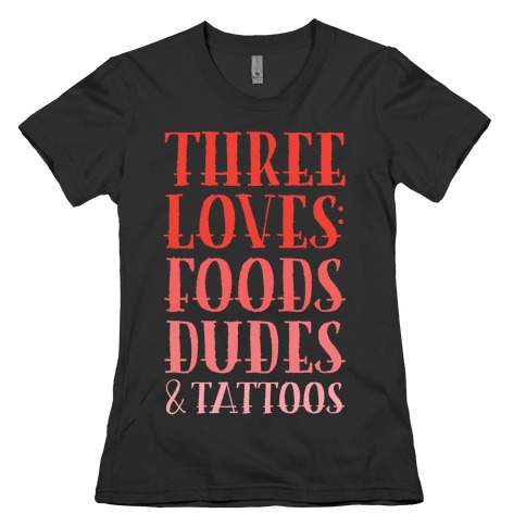 Three Loves: Foods Dudes And Tattoos Womens T-Shirt