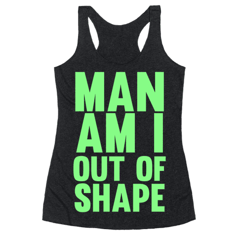 Man Am I Out Of Shape Racerback