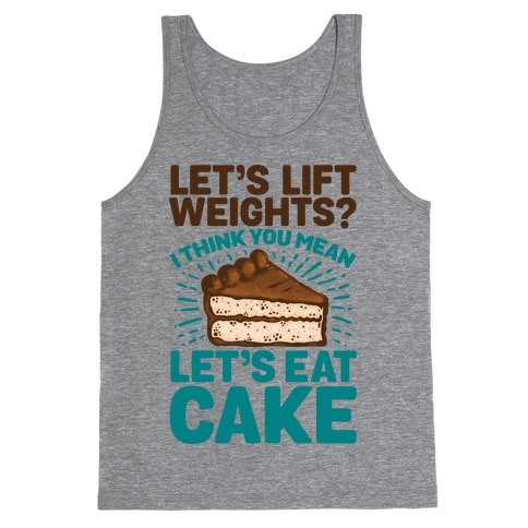Let's Lift Weights? I Think You Mean Let's Eat Cake Tank Top